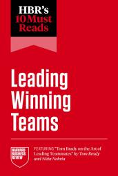 Icon image HBR's 10 Must Reads on Leading Winning Teams (featuring "Tom Brady on the Art of Leading Teammates" by Tom Brady and Nitin Nohria)