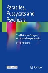 Icon image Parasites, Pussycats and Psychosis: The Unknown Dangers of Human Toxoplasmosis