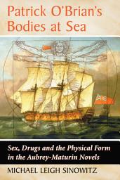 Icon image Patrick O'Brian's Bodies at Sea: Sex, Drugs and the Physical Form in the Aubrey-Maturin Novels