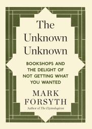Icon image The Unknown Unknown: Bookshops and the delight of not getting what you wanted