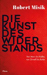 Icon image Die Kunst des Widerstands: Von Marx bis Kafka, von Orwell bis Butler