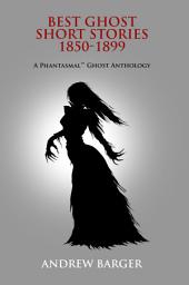 Icon image Best Ghost Short Stories 1850-1899: A Phantasmal Ghost Anthology
