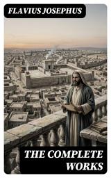 Icon image The Complete Works: Enriched edition. History of the Jewish War against the Romans, The Antiquities of the Jews, Against Apion, Discourse to the Greeks concerning Hades & Autobiography