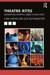 Icon image Theatre-Rites: Animating Puppets, Objects and Sites