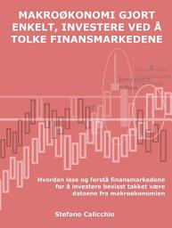 Icon image Makroøkonomi gjort enkelt, investere ved å tolke finansmarkedene: Hvordan lese og forstå finansmarkedene for å investere bevisst takket være dataene fra makroøkonomien
