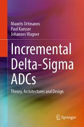 Icon image Incremental Delta-Sigma ADCs: Theory, Architectures and Design