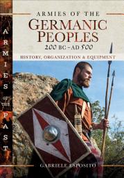 Icon image Armies of the Germanic Peoples, 200 BC–AD 500: History, Organization & Equipment