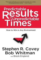 Icon image Predictable Results in Unpredictable Times: How To Win In Any Environment