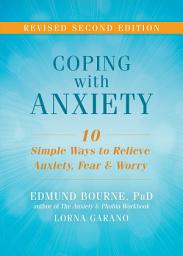 Icon image Coping with Anxiety: Ten Simple Ways to Relieve Anxiety, Fear, and Worry, Edition 2