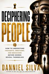 Icon image Deciphering People: How to Understand Thoughts, Emotions, and Behaviors Before Words Reveal Themselves