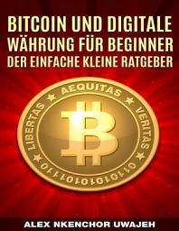 Icon image Bitcoin Und Digitale Währung Für Beginner: Der Einfache Kleine Ratgeber
