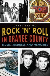 Icon image Rock 'n' Roll in Orange County: Music, Madness and Memories