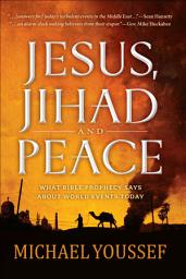 Icon image Jesus, Jihad and Peace: What Bible Prophecy Says About World Events Today