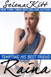 Icon image Raina (Steamy, Barely Legal, Taboo Romance, Erotic Sex Stories): Tempting His Best Friend