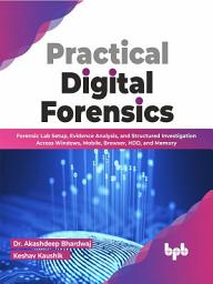 Icon image Practical Digital Forensics: Forensic Lab Setup, Evidence Analysis, and Structured Investigation Across Windows, Mobile, Browser, HDD, and Memory (English Edition)