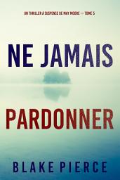 Icon image Ne Jamais Pardonner (Un thriller à suspense de May Moore — Tome 5)