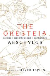 Icon image The Oresteia: Agamemnon, Women at the Graveside, Orestes in Athens