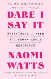 Icon image Dare I Say It: Everything I Wish I'd Known About Menopause