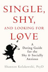Icon image Single, Shy, and Looking for Love: A Dating Guide for the Shy and Socially Anxious