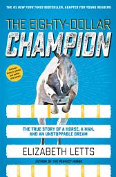 Icon image The Eighty-Dollar Champion (Adapted for Young Readers): The True Story of a Horse, a Man, and an Unstoppable Dream