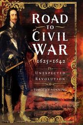 Icon image Road to Civil War, 1625-1642: The Unexpected Revolution