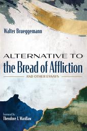 Icon image Alternative to the Bread of Affliction: And Other Essays