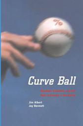 Icon image Curve Ball: Baseball, Statistics, and the Role of Chance in the Game