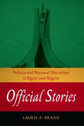 Icon image Official Stories: Politics and National Narratives in Egypt and Algeria