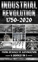 Icon image Industrial Revolution 1750-2020: From Sparks To Automation