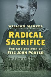 Icon image Radical Sacrifice: The Rise and Ruin of Fitz John Porter