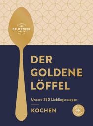 Icon image Der goldene Löffel – Kochen: Unsere 250 Lieblingsrezepte - gelingsicher, lecker, klassisch, aktuell - Das Beste aus 100 Jahren Dr. Oetker Kocherfahrung