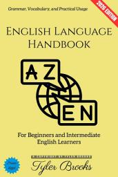 Icon image English Language Handbook:: Grammar, Vocabulary, and Practical Usage for Beginners and Intermediate English Learners, Edition 2