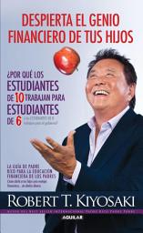 Icon image Despierta el genio financiero de tus hijos: ¿Por qué los estudiantes de 10 trabajan para estudiantes de 6 y los estudiantes de 8 trabajan para gobierno?