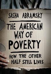 Icon image The American Way of Poverty: How the Other Half Still Lives