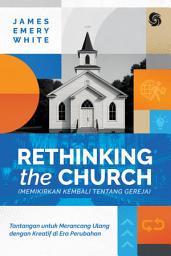 Icon image Rethinking the Church (Memikirkan Kembali tentang Gereja): Tantangan untuk Merancang Ulang dengan Kreatif di Era Perubahan