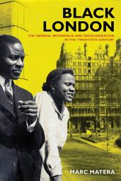 Icon image Black London: The Imperial Metropolis and Decolonization in the Twentieth Century