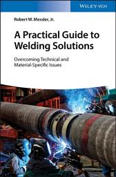 Icon image A Practical Guide to Welding Solutions: Overcoming Technical and Material-Specific Issues