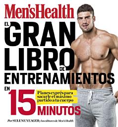 Icon image El gran libro de entrenamientos en 15 minutos (Men's Health): Rutinas exprés para sacarle el máximo partido a tu cuerpo