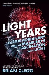 Icon image Light Years: The Extraordinary Story of Mankind's Fascination with Light