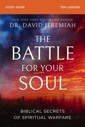 Icon image The Battle for Your Soul Bible Study Guide: Biblical Secrets of Spiritual Warfare