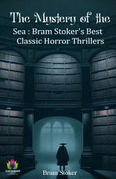 Icon image The Mystery of The Sea : Bram Stoker's Best Classic Horror Thrillers: The Mystery of the Sea: Bram Stoker's Chilling Classic Horror Thrillers