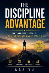 Icon image The Discipline Advantage: Why Ordinary People Achieve Extraordinary Results