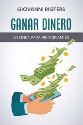 Icon image Ganar dinero en línea para principiantes: Entenda sobre Negocios Digitales, Trabajo Remoto y Estrategias Prácticas para Emprender desde Casa