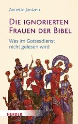 Icon image Die ignorierten Frauen der Bibel: Was im Gottesdienst nicht gelesen wird
