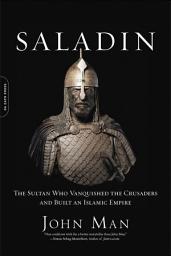 Icon image Saladin: The Sultan Who Vanquished the Crusaders and Built an Islamic Empire