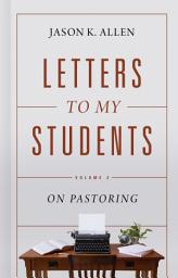Icon image Letters to My Students, Volume 2: On Pastoring
