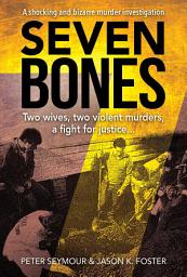Icon image Seven Bones: Two Wives, Two Violent Murders, A Fight For Justice