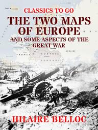 Icon image The Two Maps of Europe and some Aspects of the Great War: Restored Classics to Go Edition