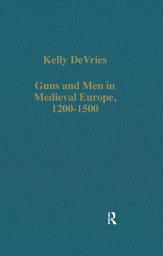 Icon image Guns and Men in Medieval Europe, 1200-1500: Studies in Military History and Technology