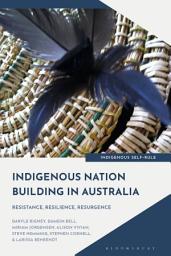 Icon image Indigenous Nation Building in Australia: Resistance, Resilience, Resurgence